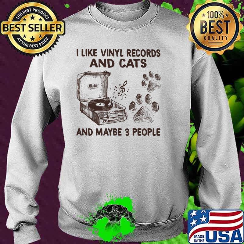 I Like Vinyl Records And Cats And Maybe 3 PEople Shirt Sweater I Like Vinyl Records And Cats And Maybe 3 PEople Shirt Sweater