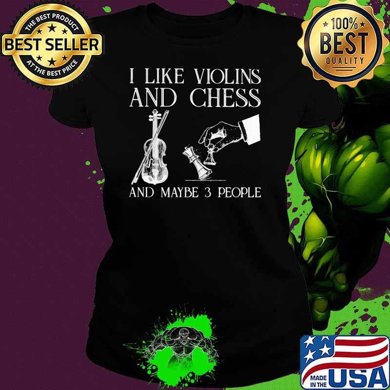 I Like Violin And Chess And Maybe 3 People Shirt Ladies tee I Like Violin And Chess And Maybe 3 People Shirt Ladies tee