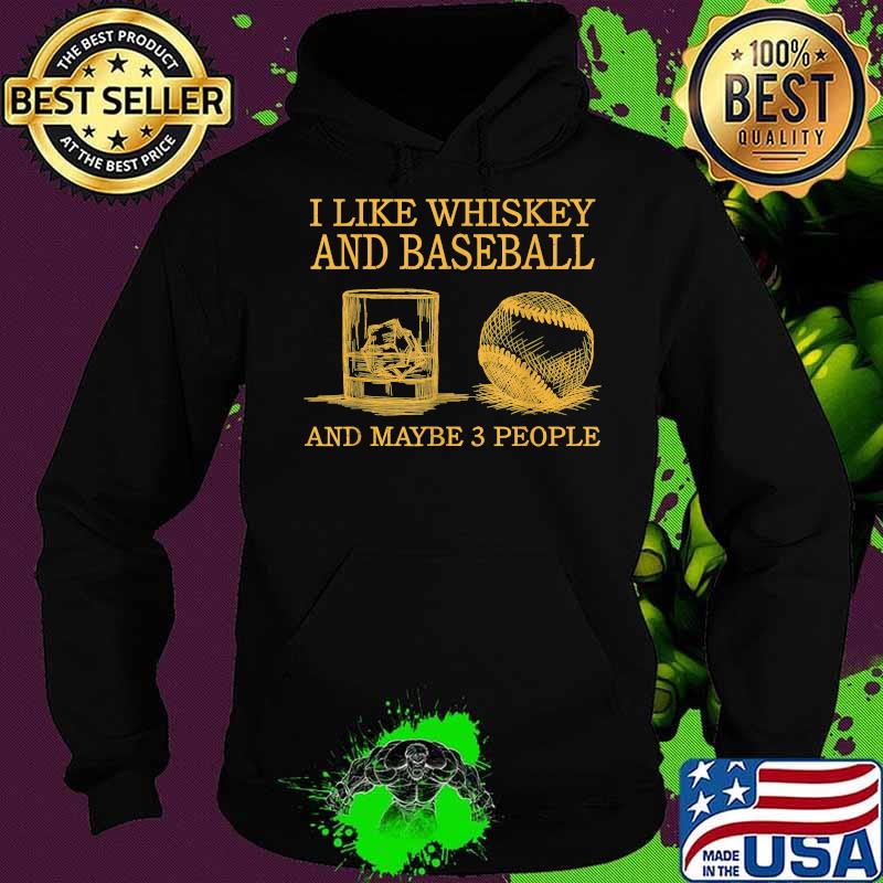 I Like Whiskey And Baseball And Maybe 3 People T-Shirt Hoodie I Like Whiskey And Baseball And Maybe 3 People T-Shirt Hoodie