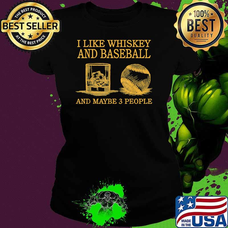 I Like Whiskey And Baseball And Maybe 3 People T-Shirt Ladies tee I Like Whiskey And Baseball And Maybe 3 People T-Shirt Ladies tee