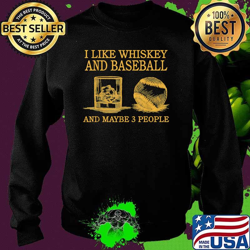 I Like Whiskey And Baseball And Maybe 3 People T-Shirt Sweater I Like Whiskey And Baseball And Maybe 3 People T-Shirt Sweater