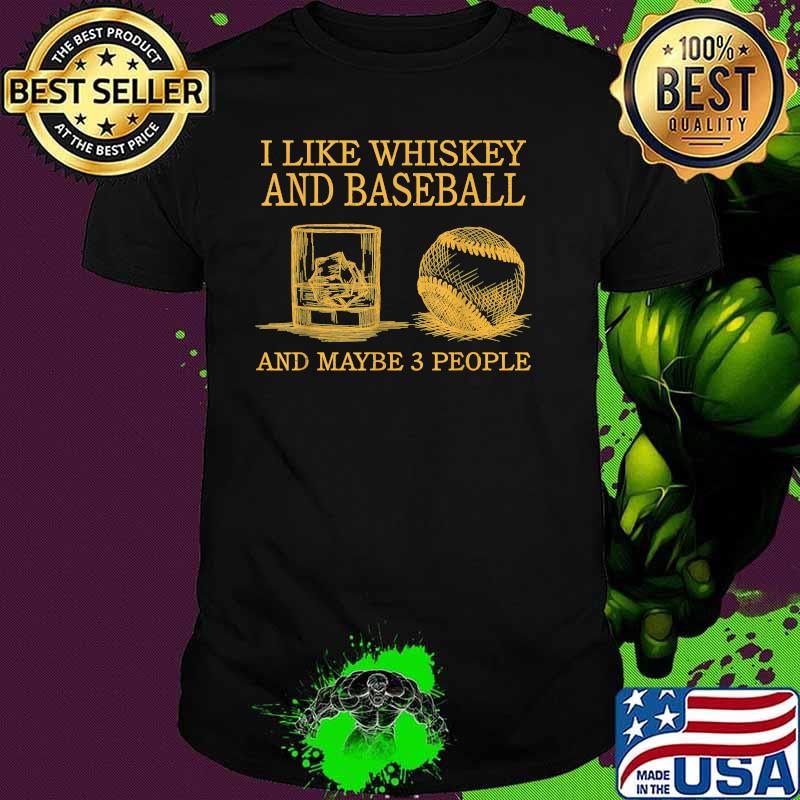 I Like Whiskey And Baseball And Maybe 3 People T-Shirt I Like Whiskey And Baseball And Maybe 3 People T-Shirt