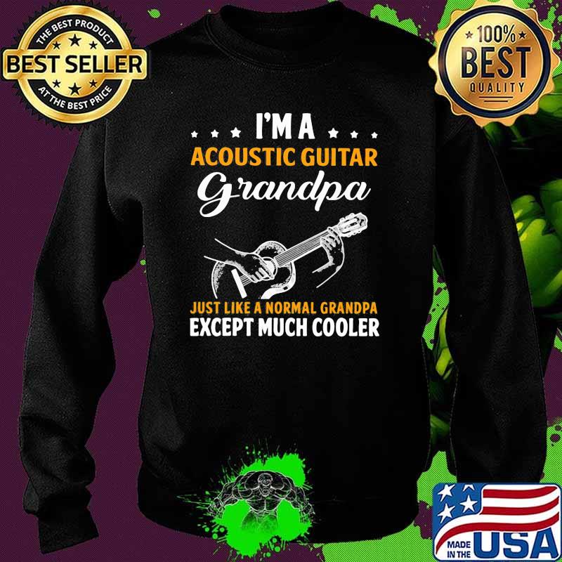 I'm A Acoustic Guitar Grandpa Just Like A Normal Grndpa Except Much Cooler Shirt Sweater I'm A Acoustic Guitar Grandpa Just Like A Normal Grndpa Except Much Cooler Shirt Sweater