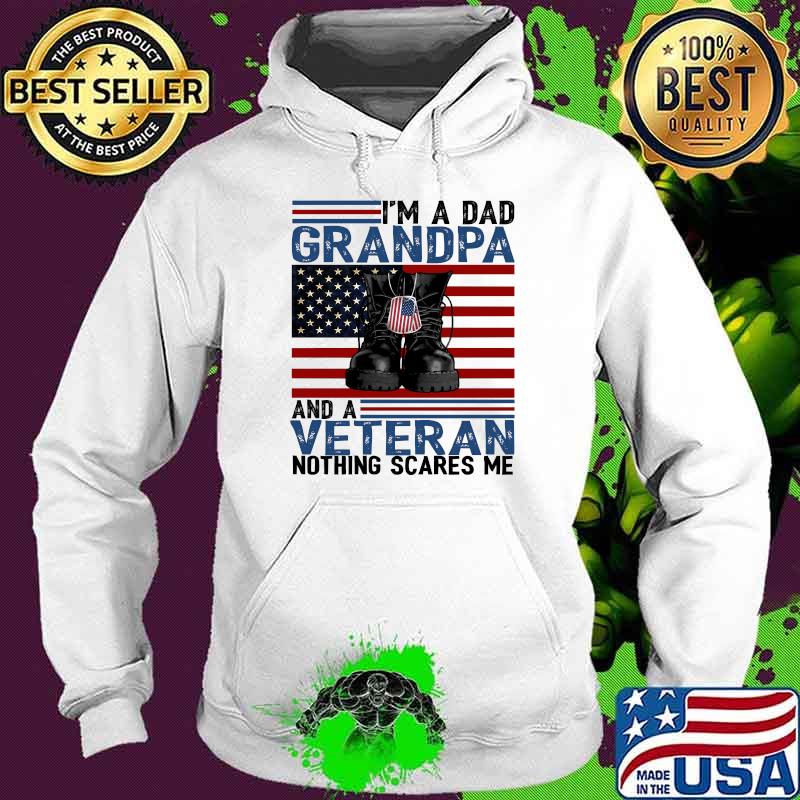 I'm A Dad Grandpa And A Veteran Nothing Scares Me USA Father's Day American Flag Shirt Hoodie I'm A Dad Grandpa And A Veteran Nothing Scares Me USA Father's Day American Flag Shirt Hoodie