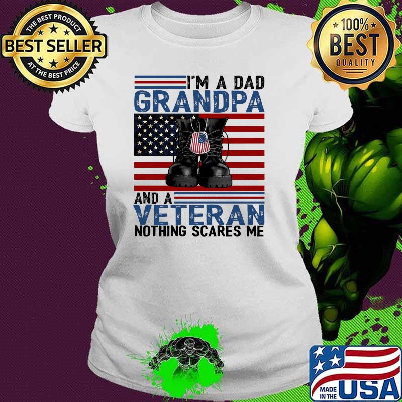 I'm A Dad Grandpa And A Veteran Nothing Scares Me USA Father's Day American Flag Shirt Ladies tee I'm A Dad Grandpa And A Veteran Nothing Scares Me USA Father's Day American Flag Shirt Ladies tee