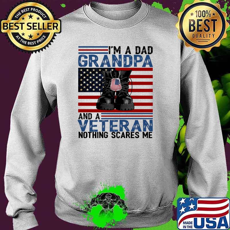 I'm A Dad Grandpa And A Veteran Nothing Scares Me USA Father's Day American Flag Shirt Sweater I'm A Dad Grandpa And A Veteran Nothing Scares Me USA Father's Day American Flag Shirt Sweater