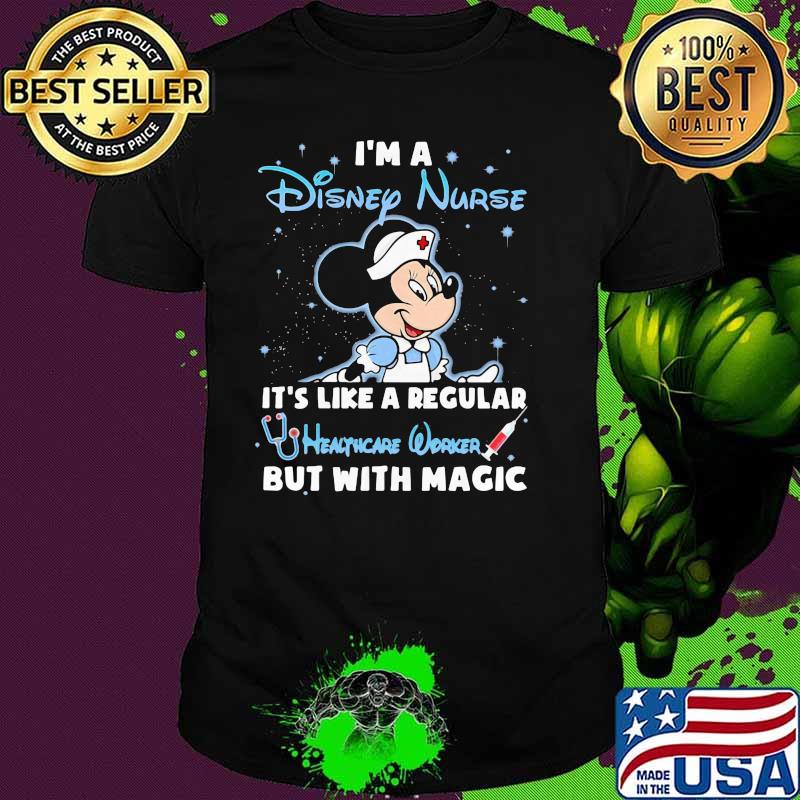 I'm A Disney Nurse It's Like A Regular Healthcare Worker But With Magic Mickey Shirt
