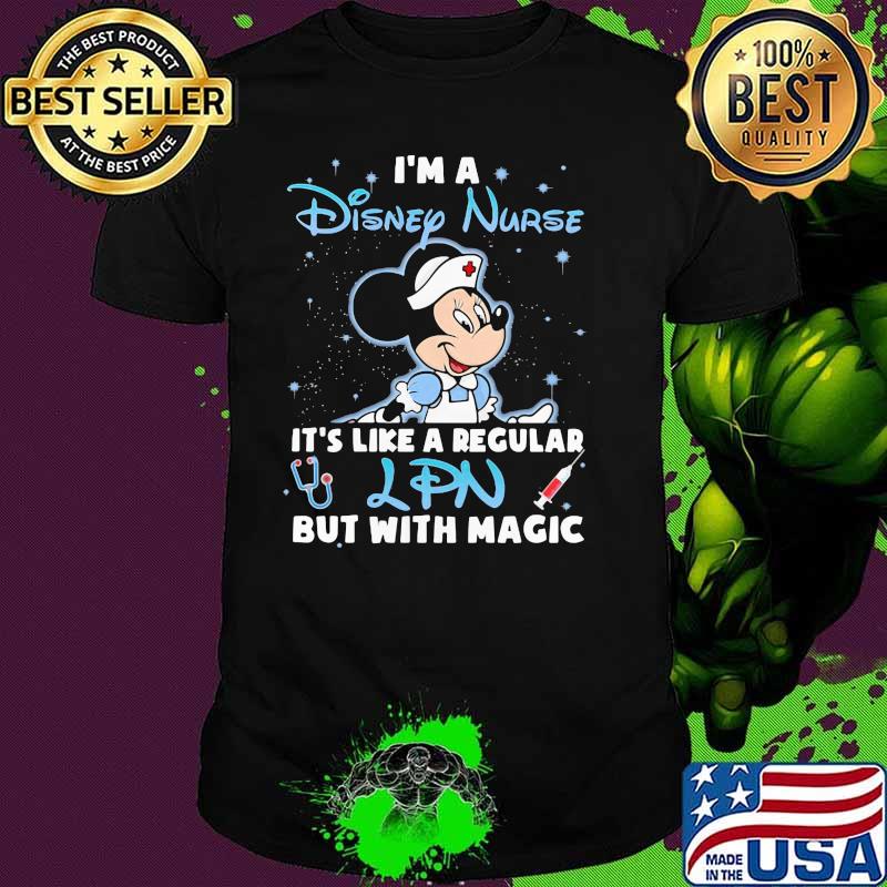 I'm A Disney Nurse It's Like A Regular LPN But With Magic Mickey Shirt