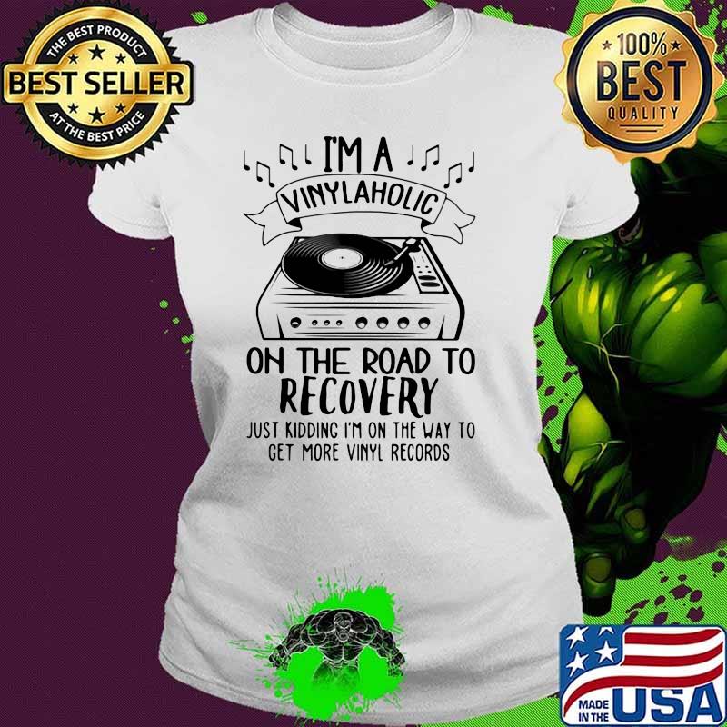 I'm A Vinylaholic On The Road To Recovery Just Kidding I'm On The Way To Get More Vinyl Records Shirt Ladies tee I'm A Vinylaholic On The Road To Recovery Just Kidding I'm On The Way To Get More Vinyl Records Shirt Ladies tee