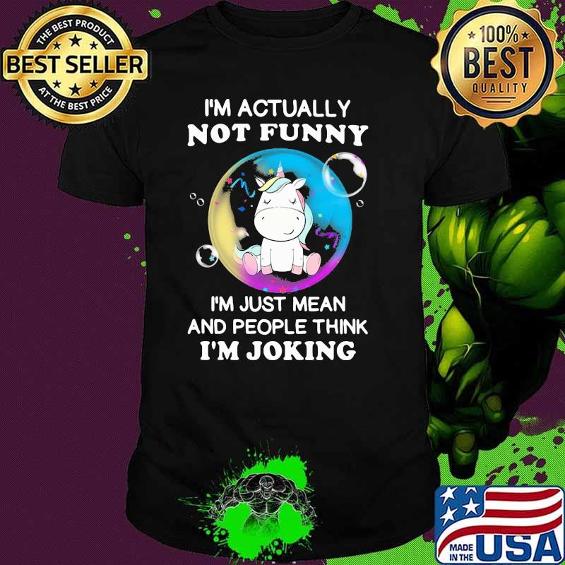 I'm Actually Not Funny I'm Just Mean And Peopl Think I'm Joking Unicorn Shirt