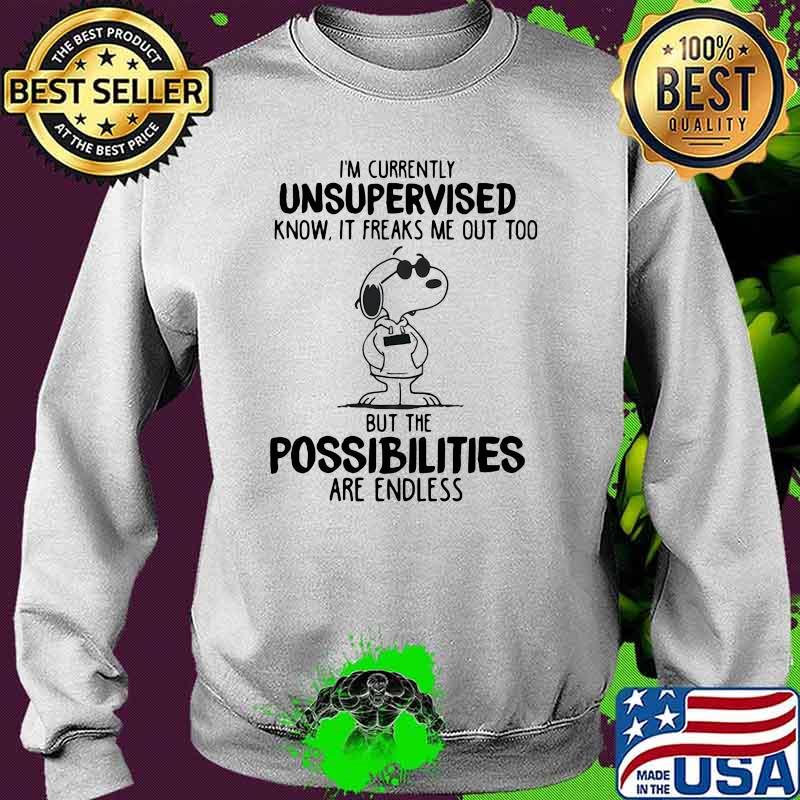 I'm Currently Unsupervised I Know It Freaks Me Out Too But The Possibilities Are Endless Snoopy Shirt Sweater I'm Currently Unsupervised I Know It Freaks Me Out Too But The Possibilities Are Endless Snoopy Shirt Sweater