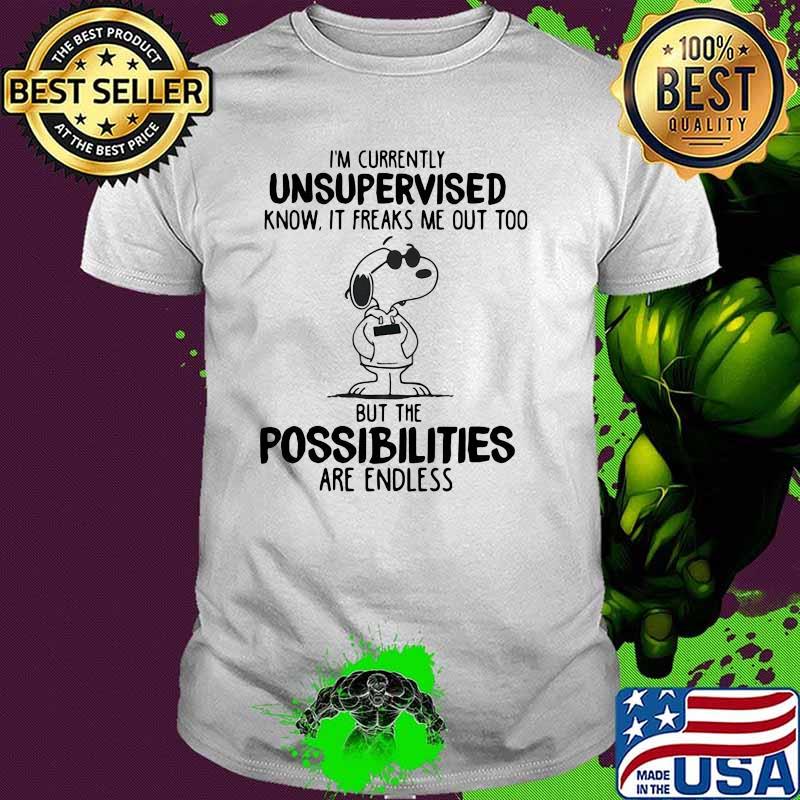 I'm Currently Unsupervised I Know It Freaks Me Out Too But The Possibilities Are Endless Snoopy Shirt