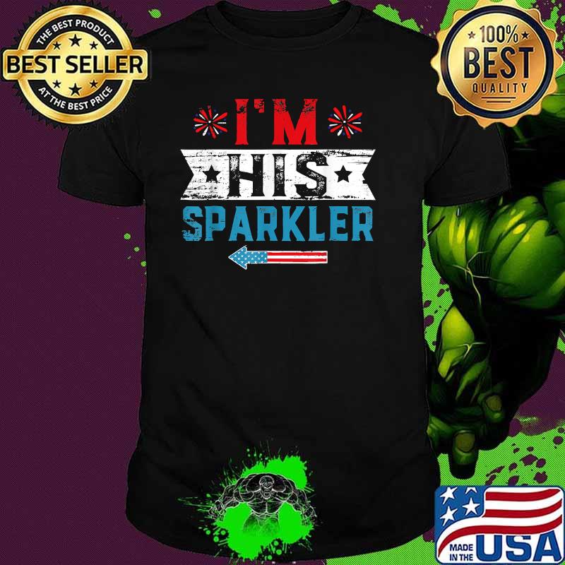 I'm His Sparkler His 4th Of July Independence T-Shirt