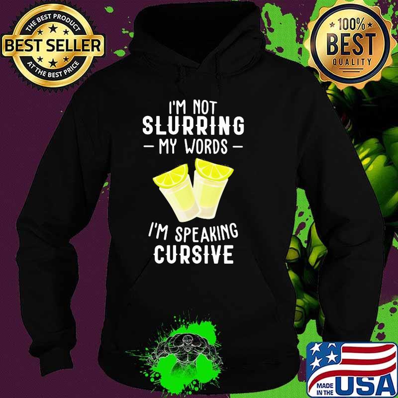 I'm Not Slurring My Words I'm Speaking Curive Tequila Shirt Hoodie I'm Not Slurring My Words I'm Speaking Curive Tequila Shirt Hoodie