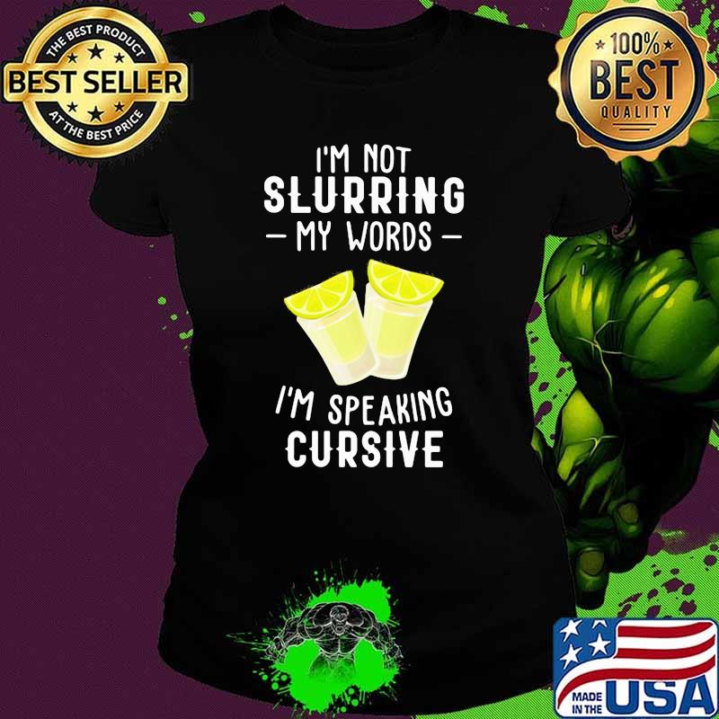 I'm Not Slurring My Words I'm Speaking Curive Tequila Shirt Ladies tee I'm Not Slurring My Words I'm Speaking Curive Tequila Shirt Ladies tee