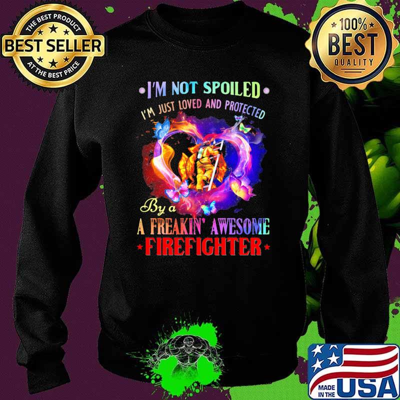 I'm Not Spoiled I'm Just Loved And Protected By A Freakin Awesome Firefighter Butterfly Shirt Sweater I'm Not Spoiled I'm Just Loved And Protected By A Freakin Awesome Firefighter Butterfly Shirt Sweater