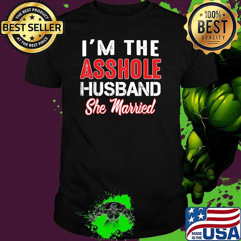 I'm The Asshole Husband She Married T-Shirt