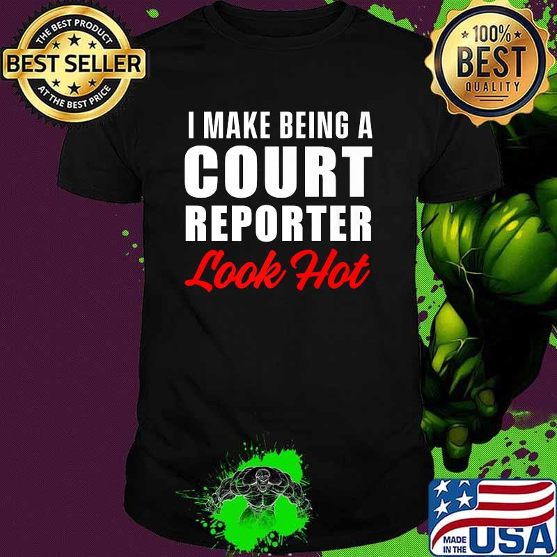 I make being a court reporter look hot shirt