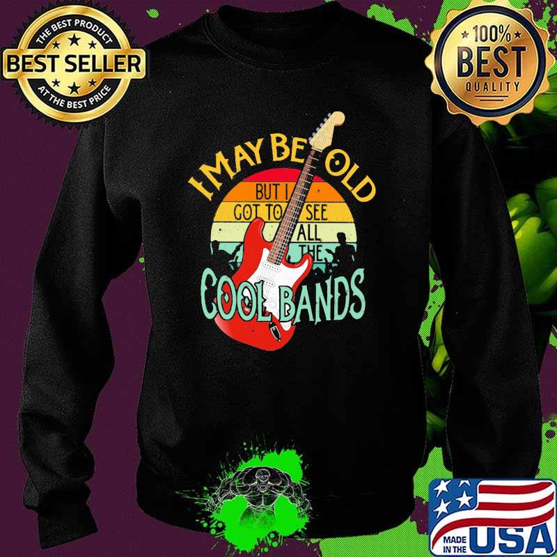 I May Be Old But I Got To See All The Cool Bands Vintage Shirt Sweater I May Be Old But I Got To See All The Cool Bands Vintage Shirt Sweater