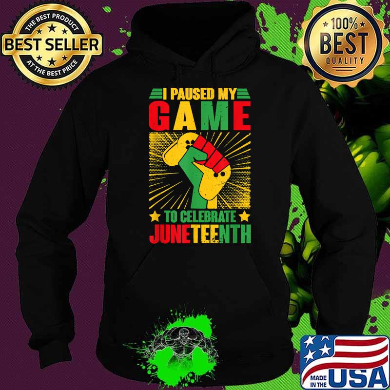 I Paused My Game To Celebrate Juneteenth Video Game June 19th Black Pride T-Shirt Hoodie I Paused My Game To Celebrate Juneteenth Video Game June 19th Black Pride T-Shirt Hoodie
