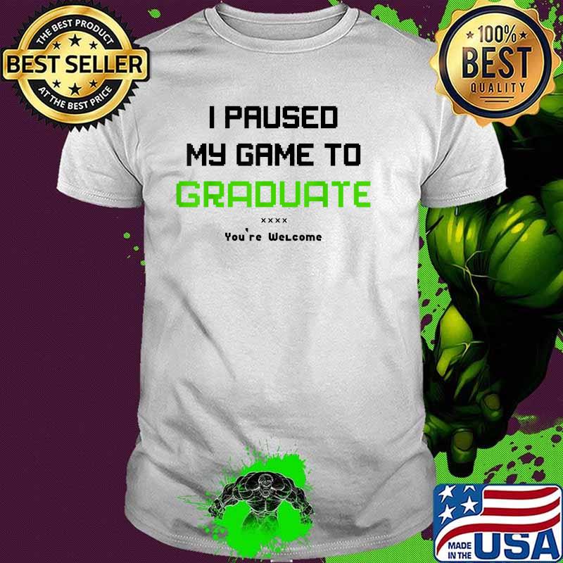 I paused my game to Graduate youre welcome funny graduation high School 2021 T-Shirt