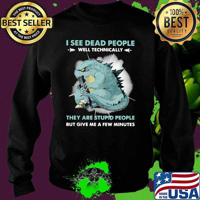 I see dead people well technically they are stupid people give me a few minutes godzilla Sweater I see dead people well technically they are stupid people give me a few minutes godzilla Sweater