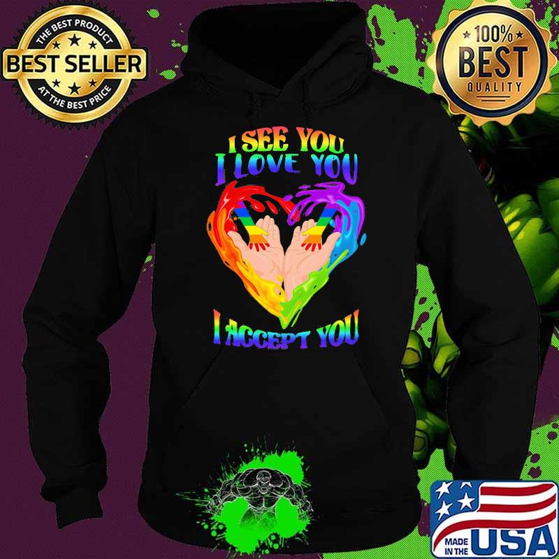 I See You I Love You I Accept You LGBT Heart Shirt Hoodie I See You I Love You I Accept You LGBT Heart Shirt Hoodie