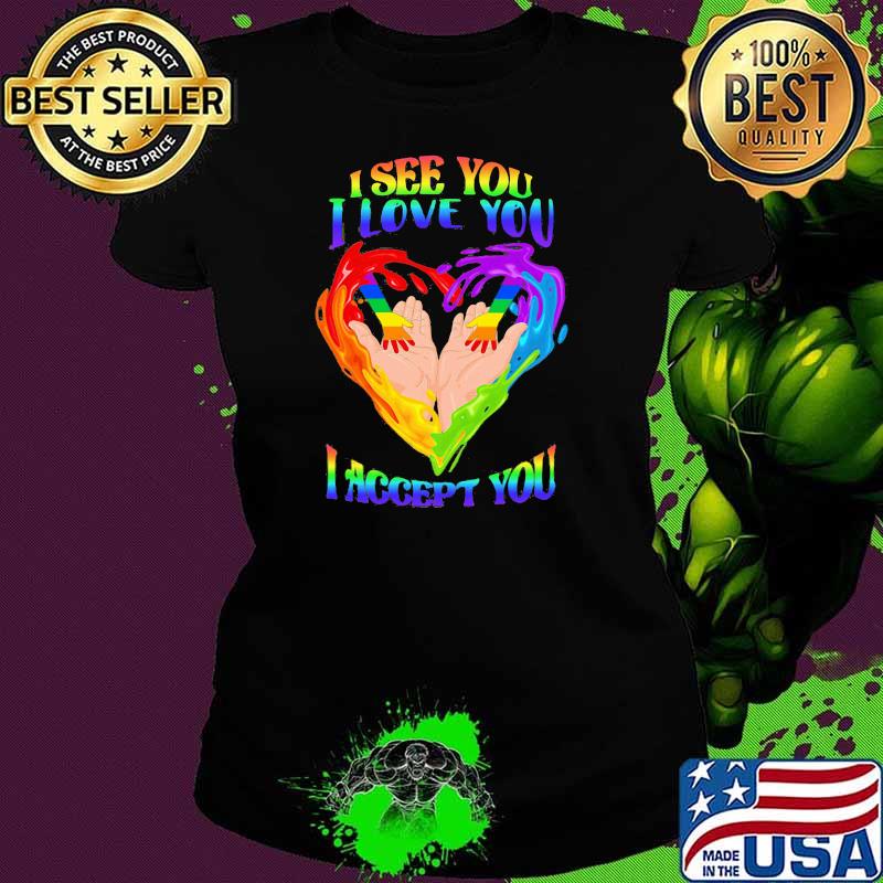 I See You I Love You I Accept You LGBT Heart Shirt Ladies tee I See You I Love You I Accept You LGBT Heart Shirt Ladies tee