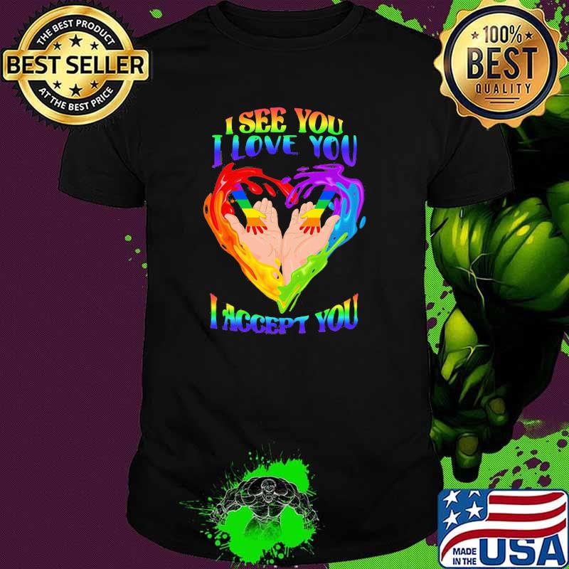 I See You I Love You I Accept You LGBT Heart Shirt
