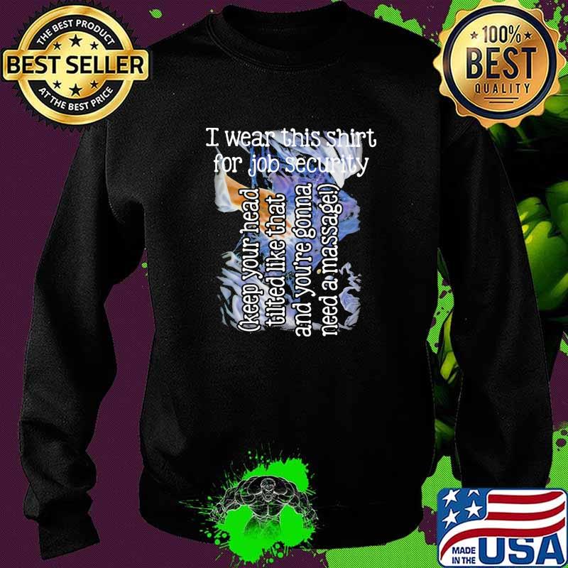 I Wear This Shirt For Job Security Keep Your Head Shirt Sweater I Wear This Shirt For Job Security Keep Your Head Shirt Sweater