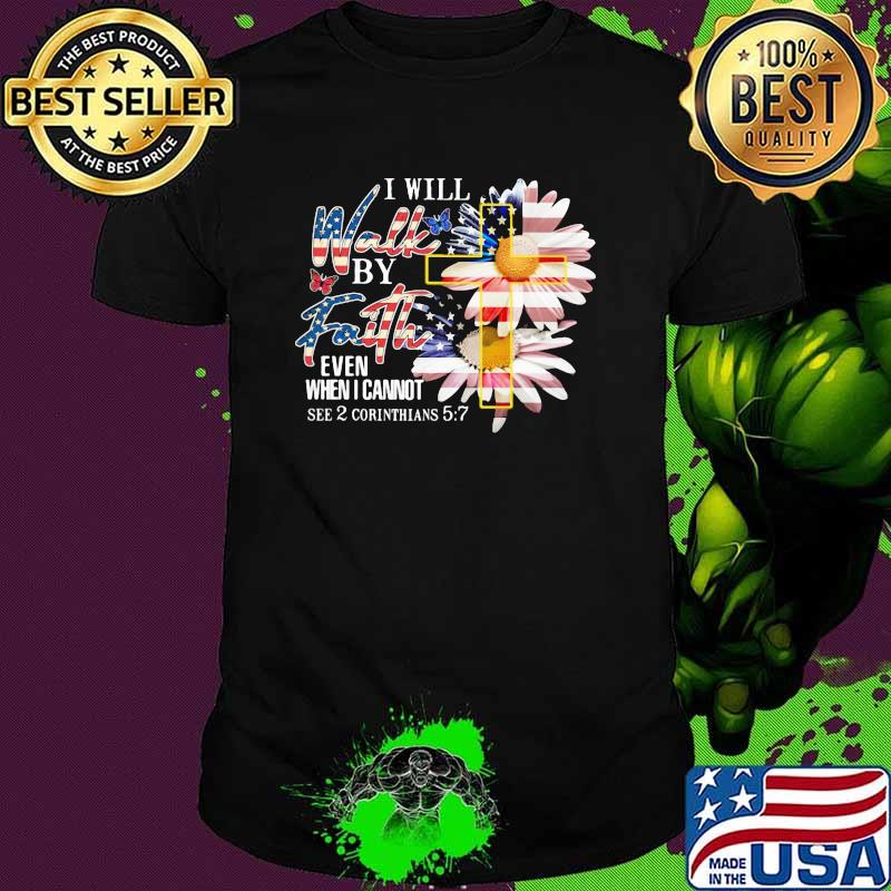 I Will Walk By Faith Even When I Cannot See 2 Corinthian Flower American Flag Shirt