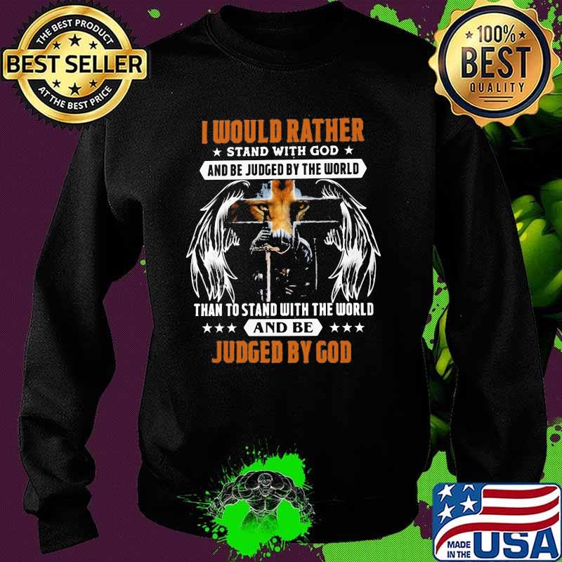 I would rather stand with God and be judged by the world Shirt Sweater I would rather stand with God and be judged by the world Shirt Sweater