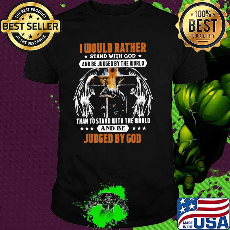 I would rather stand with God and be judged by the world Shirt