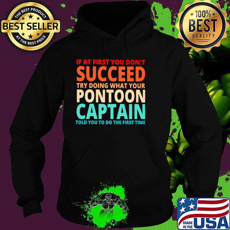 If At First You Don't Succeed Try Doing What Your Pontoon Captain Told You To Do The First Time Hoodie