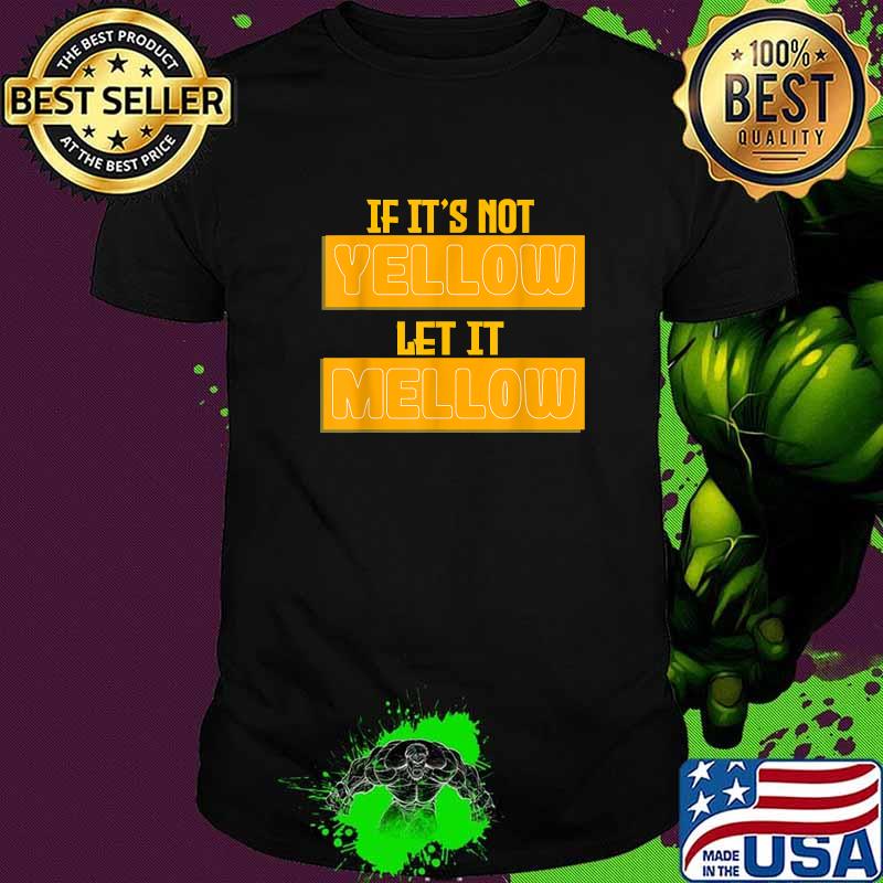 If It's Yellow Let It Mellow T-Shirt