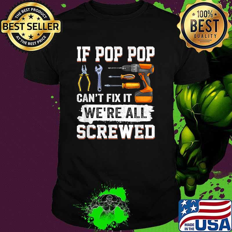 If Pop Pop Can't Fix it We're All Screwed Funny Fathers Day T-Shirt