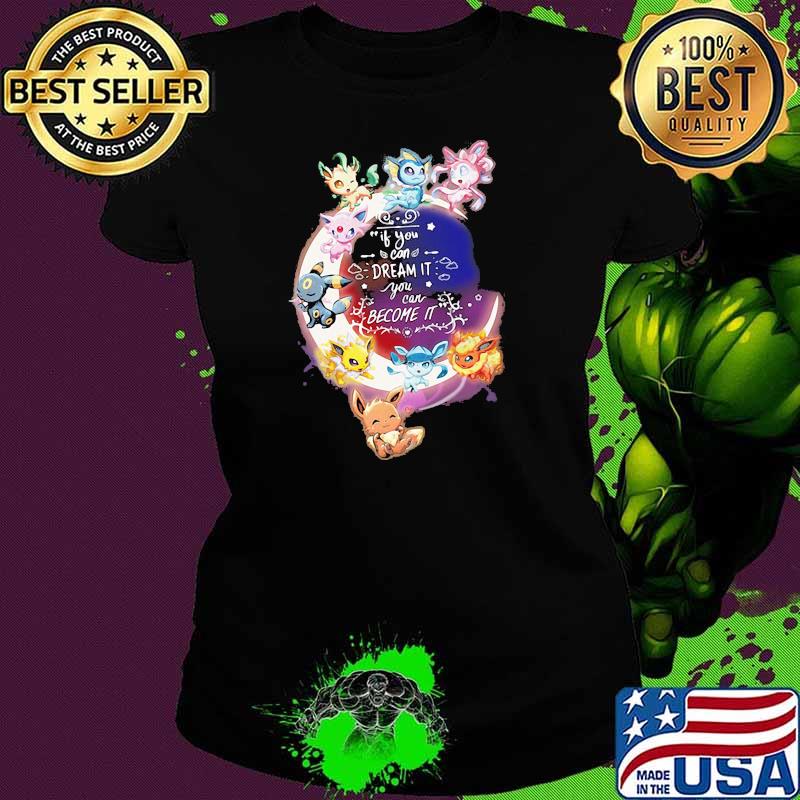 If you can dream it you can become it pokemon moon Ladies tee If you can dream it you can become it pokemon moon Ladies tee