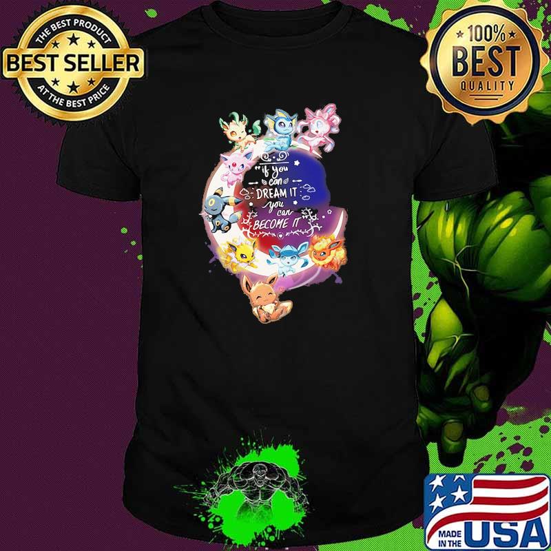 If you can dream it you can become it pokemon moon shirt