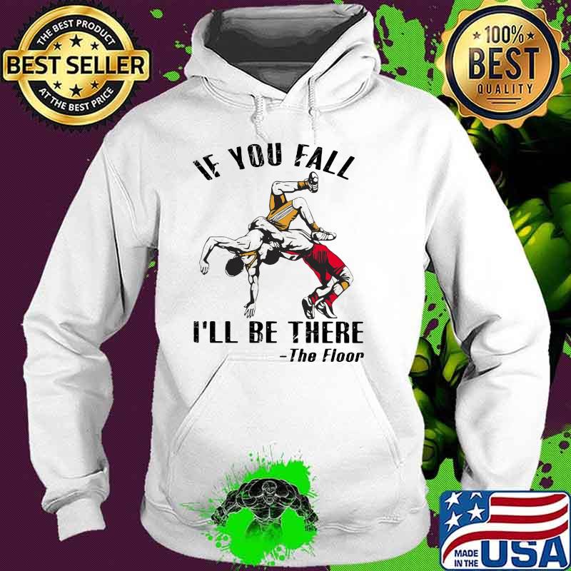 If You Fall I'll Be There The Floor Wrestling Shirt Hoodie If You Fall I'll Be There The Floor Wrestling Shirt Hoodie