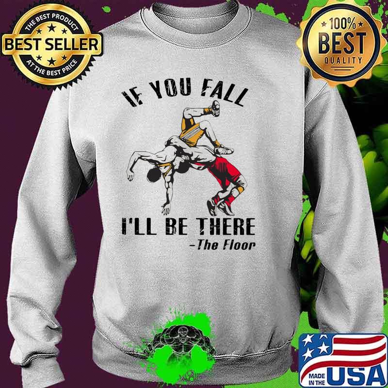 If You Fall I'll Be There The Floor Wrestling Shirt Sweater If You Fall I'll Be There The Floor Wrestling Shirt Sweater