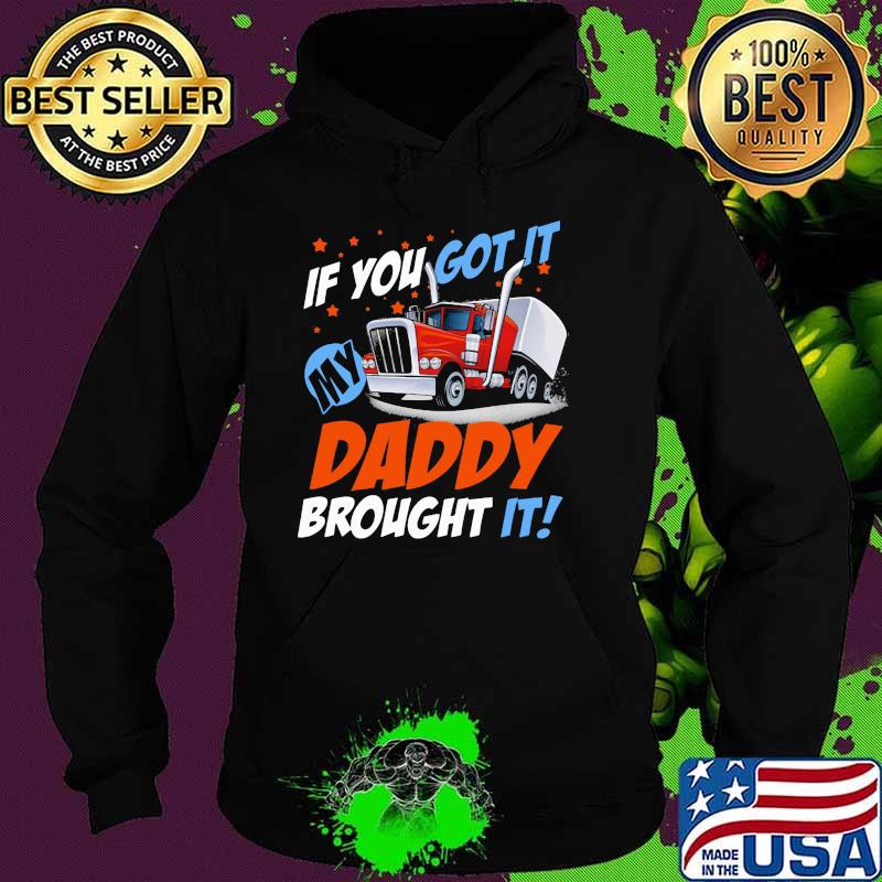 If you got it daddt brought it truck Hoodie If you got it daddt brought it truck Hoodie