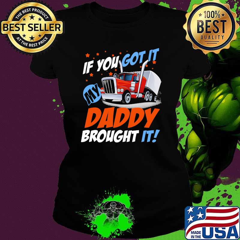 If you got it daddt brought it truck Ladies tee If you got it daddt brought it truck Ladies tee