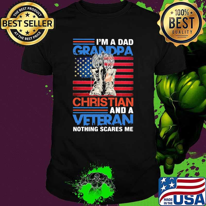 Im a dad grandpa christian and a veteran nothing scares me american flag shirt