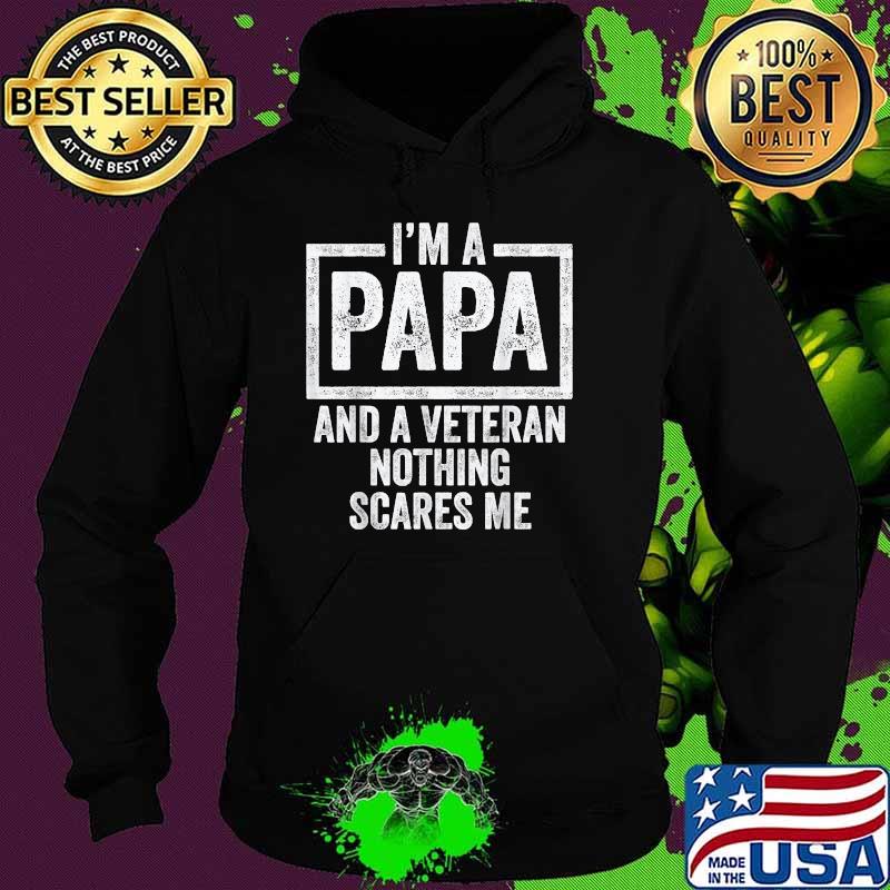 Im a papa and a veteran nothing scare me T-Shirt Hoodie