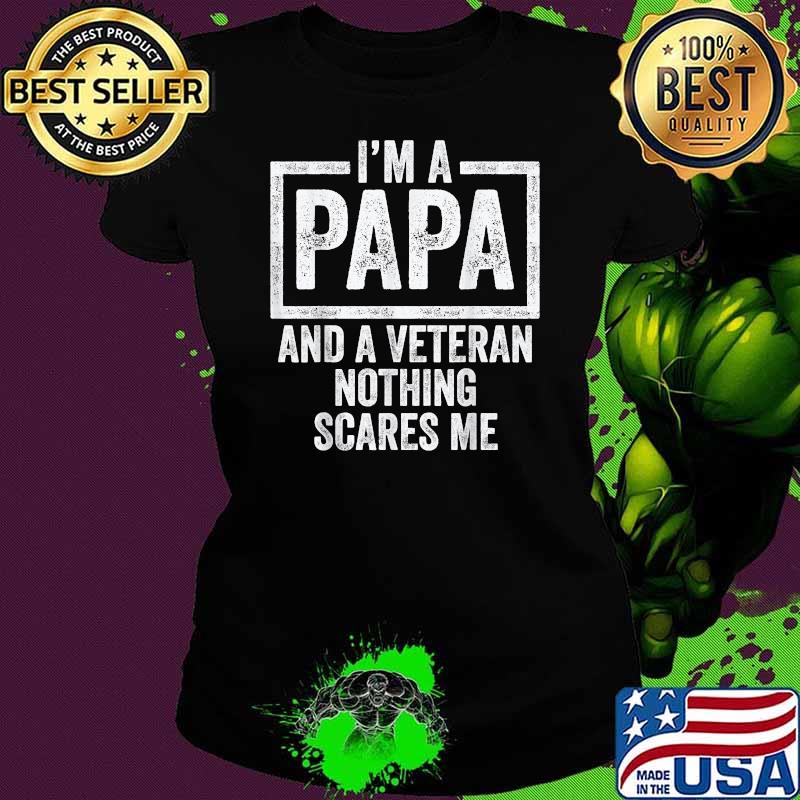 Im a papa and a veteran nothing scare me T-Shirt Ladies tee Im a papa and a veteran nothing scare me T-Shirt Ladies tee