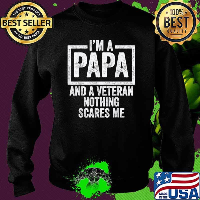 Im a papa and a veteran nothing scare me T-Shirt Sweater Im a papa and a veteran nothing scare me T-Shirt Sweater