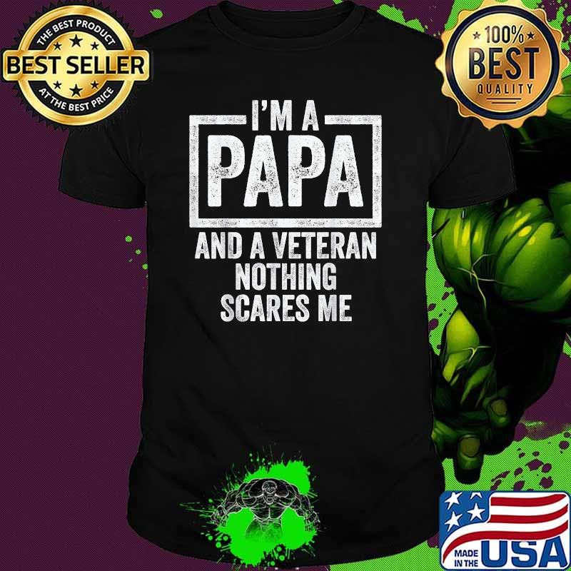 Im a papa and a veteran nothing scare me T-Shirt