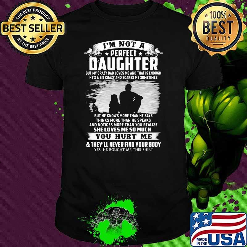 Im not a perfect daughter she loves me so much you hurt me shirt