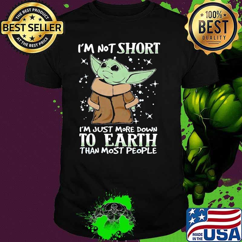 Im not short im just more down to earth than most people yoda shirt Im not short im just more down to earth than most people yoda shirt