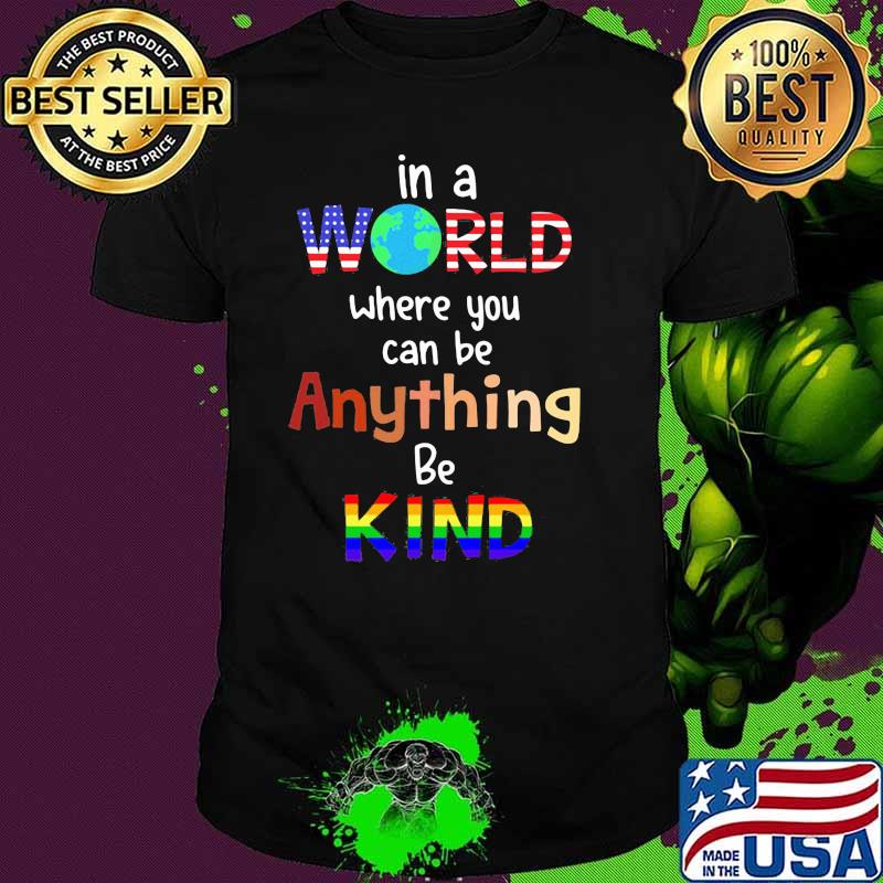 In A World Where You Can Be Anything Be Kind LGBT Shirt